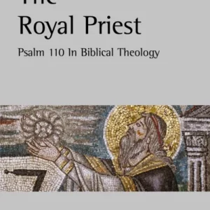 The Royal Priest – Psalm 110 In Biblical Theology The Royal Priest – Psalm 110 In Biblical Theology