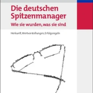 deutschen Spitzenmanager – Wie sie wurden, was sie sind deutschen Spitzenmanager – Wie sie wurden, was sie sind