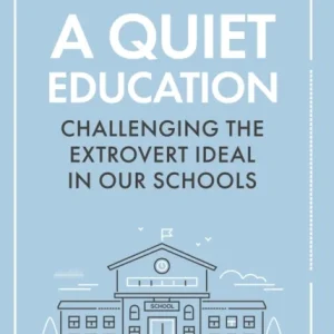 A Quiet Education: Challenging the extrovert ideal in our schools A Quiet Education: Challenging the extrovert ideal in our schools