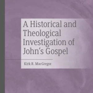 A Historical and Theological Investigation of John’s Gospel A Historical and Theological Investigation of John’s Gospel