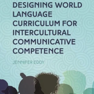 Designing World Language Curriculum for Intercultural Communicative Competence Designing World Language Curriculum for Intercultural Communicative Competence