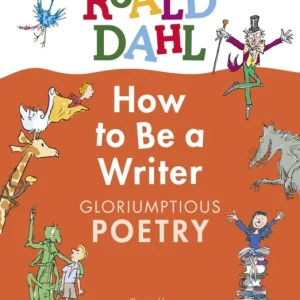 Roald Dahl How to Be a Writer: Gloriumptious Poetry Roald Dahl How to Be a Writer: Gloriumptious Poetry