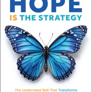 Hope Is the Strategy: The Underrated Skill That Tr ansforms Work, Leadership, and Wellbeing Hope Is the Strategy: The Underrated Skill That Tr ansforms Work, Leadership, and Wellbeing