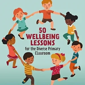 50 Wellbeing Lessons for the Diverse Primary Classroom 50 Wellbeing Lessons for the Diverse Primary Classroom