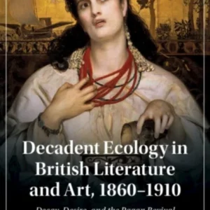 Decadent Ecology in British Literature and Art, 1860–1910