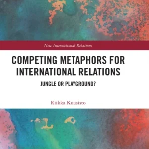 Competing Metaphors for International Relations Competing Metaphors for International Relations