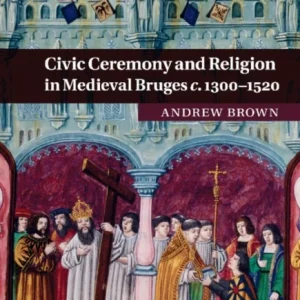Civic Ceremony and Religion in Medieval Bruges c. 1300-1520