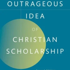 The Outrageous Idea of Christian Scholarship The Outrageous Idea of Christian Scholarship