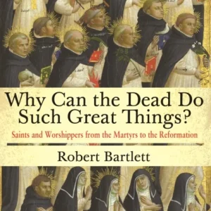 Why Can the Dead Do Such Great Things? – Saints and Worshippers from the Martyrs to the Reformation