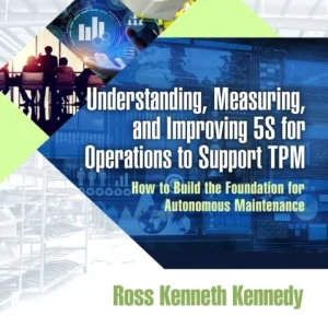 Understanding, Measuring, and Improving 5S for Operations to Support TPM Understanding, Measuring, and Improving 5S for Operations to Support TPM