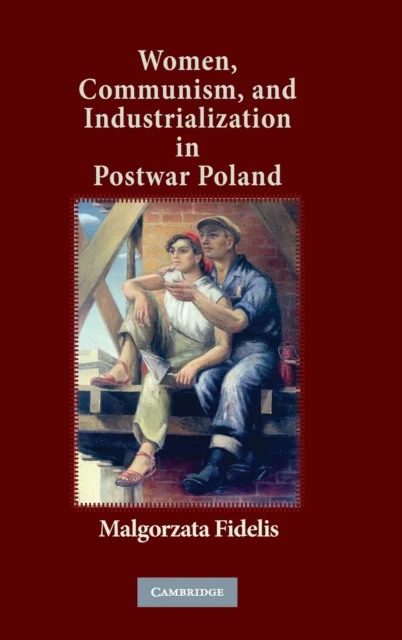 Women, Communism, and Industrialization in Postwar Poland