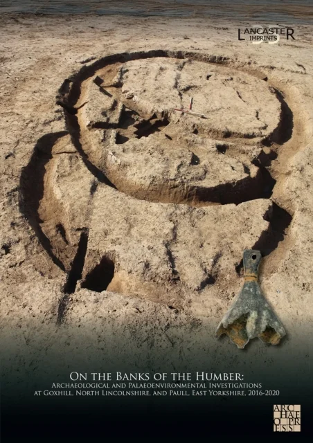 On the Banks of the Humber: Archaeological and Palaeoenvironmental Investigations at Goxhill, North Lincolnshire, and Paull, East Yorkshire, 2016-2020