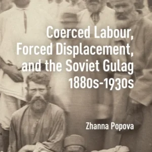 Coerced Labour, Forced Displacement, and the Soviet Gulag, 1880s-1930s Coerced Labour, Forced Displacement, and the Soviet Gulag, 1880s-1930s