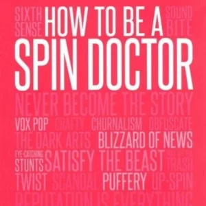 How to be A Spin Doctor How to be A Spin Doctor