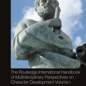 The Routledge International Handbook of Multidisciplinary Perspectives on Character Development, Volume I The Routledge International Handbook of Multidisciplinary Perspectives on Character Development, Volume I