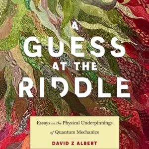 A Guess at the Riddle – Essays on the Physical Underpinnings of Quantum Mechanics