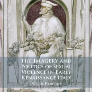 The Imagery and Politics of Sexual Violence in Early Renaissance Italy The Imagery and Politics of Sexual Violence in Early Renaissance Italy