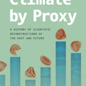 Climate by Proxy – A History of Scientific Reconstructions of the Past and Future Climate by Proxy – A History of Scientific Reconstructions of the Past and Future