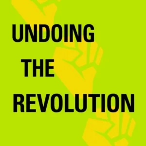 Undoing the Revolution Undoing the Revolution