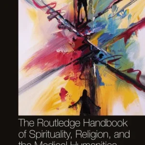 The Routledge Handbook of Spirituality, Religion, and the Medical Humanities The Routledge Handbook of Spirituality, Religion, and the Medical Humanities
