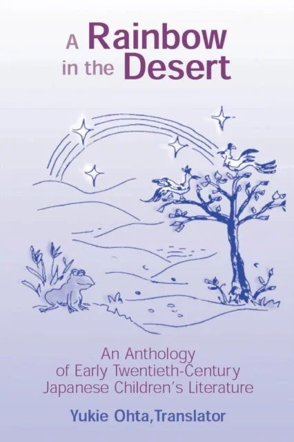 A Rainbow in the Desert: An Anthology of Early Twentieth Century Japanese Children''s Literature