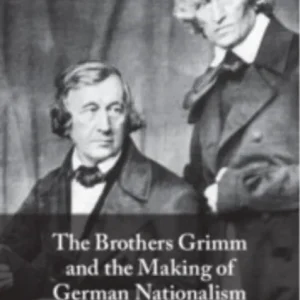The Brothers Grimm and the Making of German Nationalism The Brothers Grimm and the Making of German Nationalism