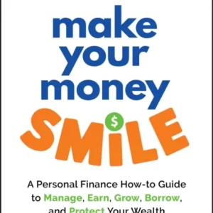 Make Your Money Smile – A Personal Finance How–to– Guide to Manage, Earn, Grow, Borrow, and Protect Your Wealth Make Your Money Smile – A Personal Finance How–to– Guide to Manage, Earn, Grow, Borrow, and Protect Your Wealth