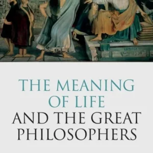 The Meaning of Life and the Great Philosophers