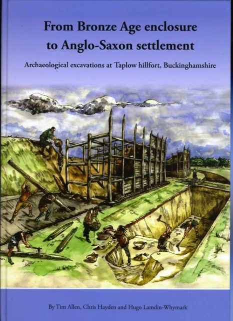 From Bronze Age Enclosure to Saxon Settlement: Archaeological Excavations at Taplow Hillfort, Buckinghamshire, 1999-2005