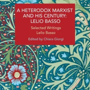 A Heterodox Marxist and His Century: Lelio Basso A Heterodox Marxist and His Century: Lelio Basso