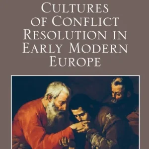 Cultures of Conflict Resolution in Early Modern Europe Cultures of Conflict Resolution in Early Modern Europe