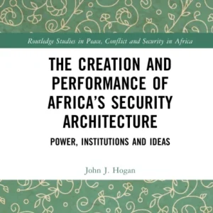 The Creation and Performance of Africa’s Security Architecture