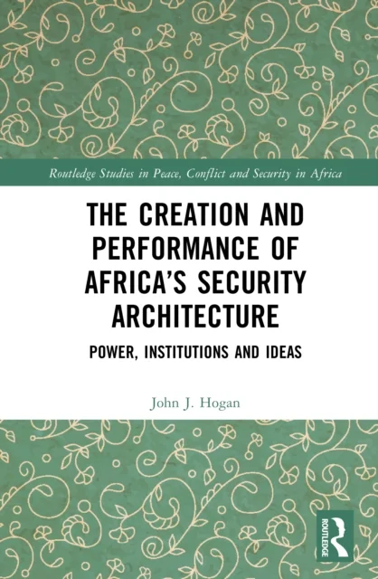 The Creation and Performance of Africa’s Security Architecture
