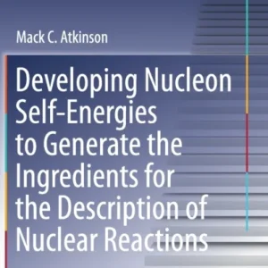 Developing Nucleon Self-Energies to Generate the Ingredients for the Description of Nuclear Reactions Developing Nucleon Self-Energies to Generate the Ingredients for the Description of Nuclear Reactions
