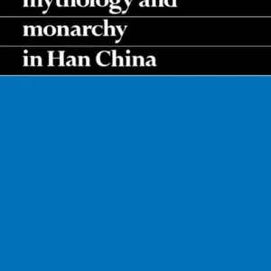 Divination, Mythology and Monarchy in Han China Divination, Mythology and Monarchy in Han China