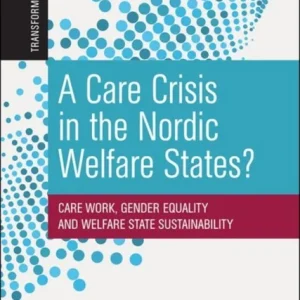 A Care Crisis in the Nordic Welfare States? – Care Work, Gender Equality and Welfare State Sustainab ility A Care Crisis in the Nordic Welfare States? – Care Work, Gender Equality and Welfare State Sustainab ility