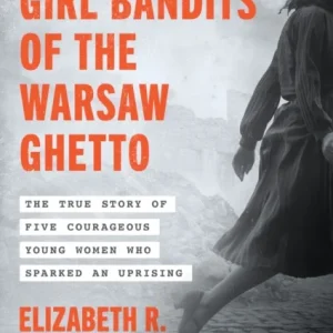 The Girl Bandits of the Warsaw Ghetto The Girl Bandits of the Warsaw Ghetto