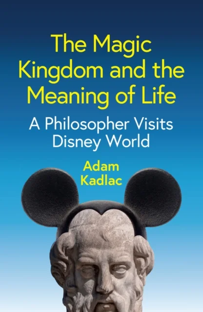 The Magic Kingdom and the Meaning of Life: A Philo sopher Visits Disney World