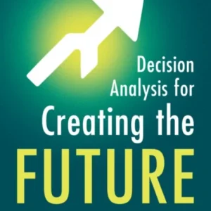 Decision Analysis for Creating the Future Decision Analysis for Creating the Future