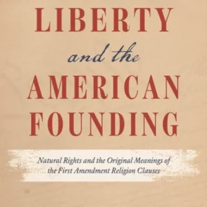 Religious Liberty and the American Founding – Natural Rights and the Original Meanings of the First Amendment Religion Clauses Religious Liberty and the American Founding – Natural Rights and the Original Meanings of the First Amendment Religion Clauses