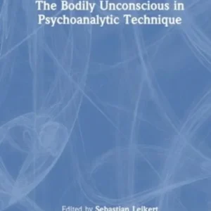 The Bodily Unconscious in Psychoanalytic Technique The Bodily Unconscious in Psychoanalytic Technique