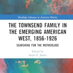 The Townsend Family in the Emerging American West, 1856-1926 The Townsend Family in the Emerging American West, 1856-1926