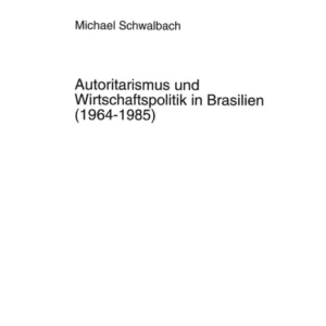 Autoritarismus Und Wirtschaftspolitik in Brasilien (1964-1985)