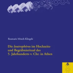 Die «Loutrophoros» Im Hochzeits- Und Begraebnisritual Des 5. Jahrhunderts V. Chr. in Athen Die «Loutrophoros» Im Hochzeits- Und Begraebnisritual Des 5. Jahrhunderts V. Chr. in Athen