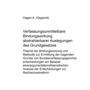 Verfassungsunmittelbare Bindungswirkung abstrahierbarer Auslegungen des Grundgesetzes Verfassungsunmittelbare Bindungswirkung abstrahierbarer Auslegungen des Grundgesetzes