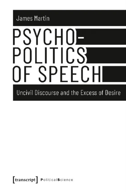Psychopolitics of Speech ¿ Uncivil Discourse and the Excess of Desire
