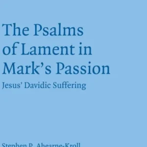 The Psalms of Lament in Mark»s Passion The Psalms of Lament in Mark»s Passion