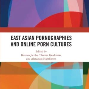 East Asian Pornographies and Online Porn Cultures East Asian Pornographies and Online Porn Cultures