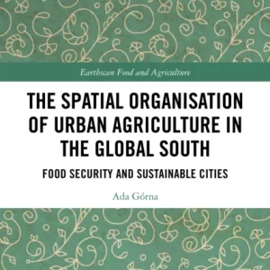 The Spatial Organisation of Urban Agriculture in the Global South The Spatial Organisation of Urban Agriculture in the Global South