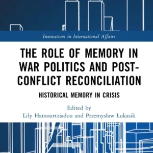 The Role of Memory in War Politics and Post-Conflict Reconciliation The Role of Memory in War Politics and Post-Conflict Reconciliation